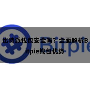 比特派钱包安全吗？全面解析Bitpie钱包优势