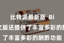 比特派最新版  Bitpie汉文版还提供了丰富多彩的酬酢功能