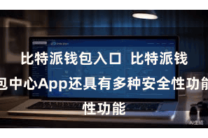 比特派钱包入口  比特派钱包中心App还具有多种安全性功能