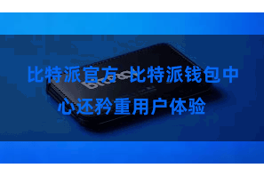 比特派官方  比特派钱包中心还矜重用户体验