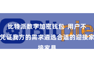 比特派数字加密钱包  用户不错凭证我方的需求遴选合适的迎接家具